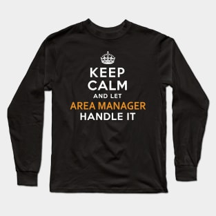 Area Manager  Keep Calm And Let handle it Long Sleeve T-Shirt